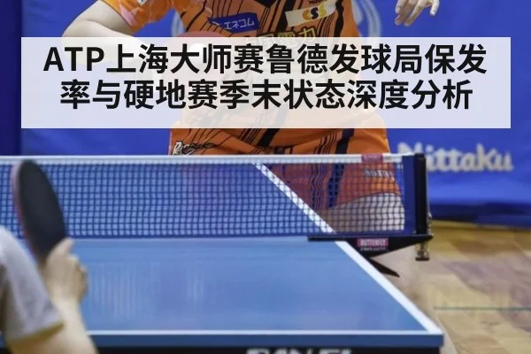 ATP上海大师赛鲁德发球局保发率与硬地赛季末状态深度分析